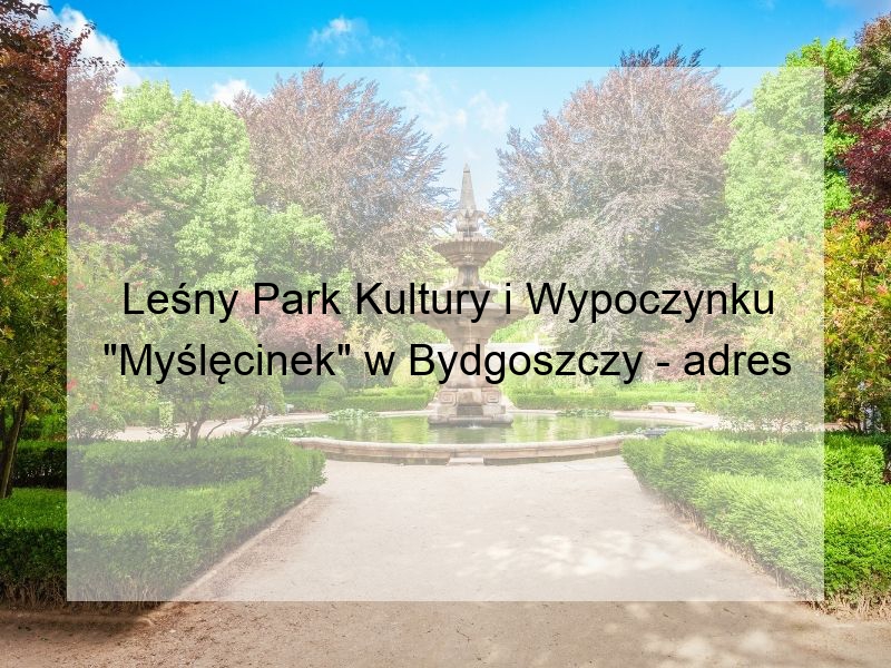 Leśny Park Kultury i Wypoczynku "Myślęcinek" w Bydgoszczy - adres