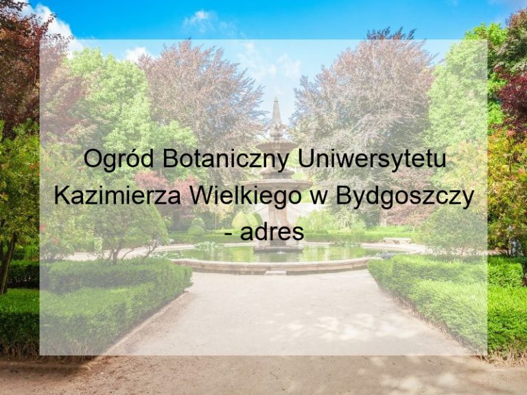 Ogród Botaniczny Uniwersytetu Kazimierza Wielkiego w Bydgoszczy - adres