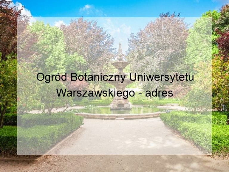 Ogród Botaniczny Uniwersytetu Warszawskiego - adres