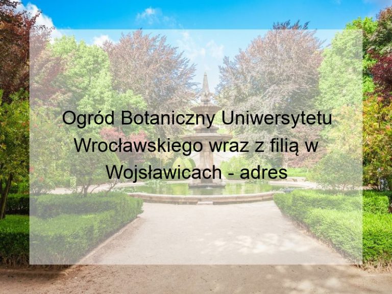 Ogród Botaniczny Uniwersytetu Wrocławskiego wraz z filią w Wojsławicach - adres