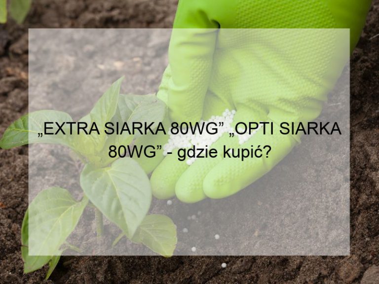 „EXTRA SIARKA 80WG” „OPTI SIARKA 80WG” - gdzie kupić?
