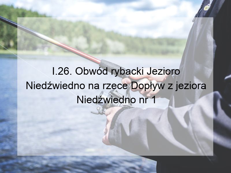 I.26. Obwód rybacki Jezioro Niedźwiedno na rzece Dopływ z jeziora Niedźwiedno nr 1