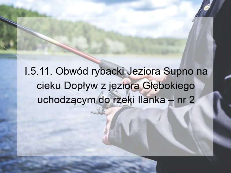 I.5.11. Obwód rybacki Jeziora Supno na cieku Dopływ z jeziora Głębokiego uchodzącym do rzeki Ilanka – nr 2
