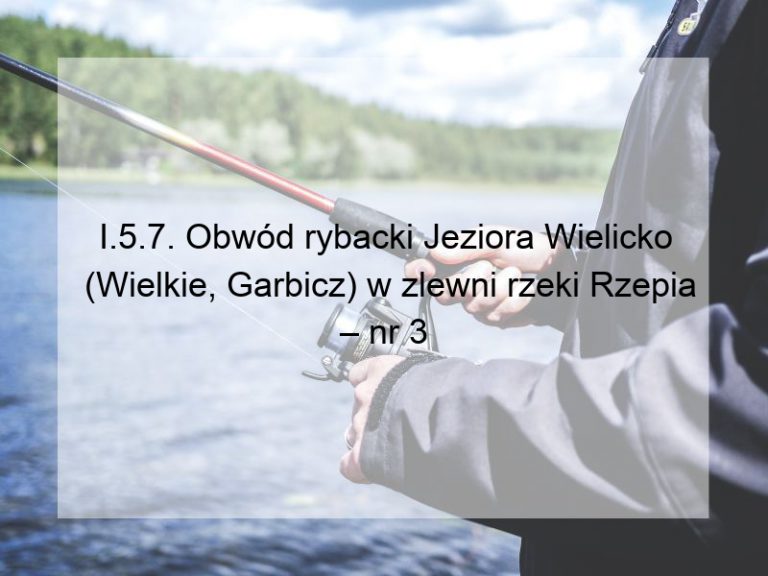 I.5.7. Obwód rybacki Jeziora Wielicko (Wielkie, Garbicz) w zlewni rzeki Rzepia – nr 3