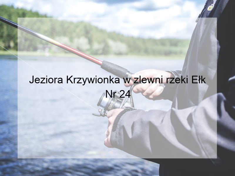 Jeziora Krzywionka w zlewni rzeki Ełk Nr 24