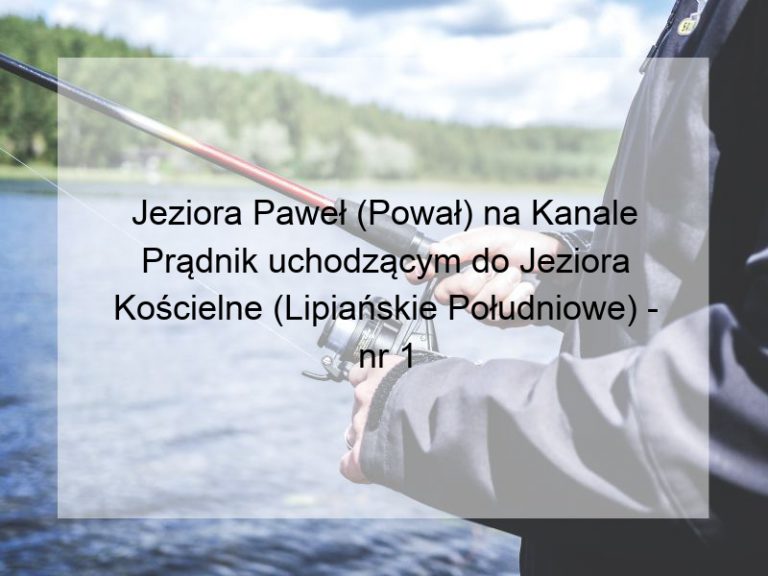 Jeziora Paweł (Pował) na Kanale Prądnik uchodzącym do Jeziora Kościelne (Lipiańskie Południowe) - nr 1