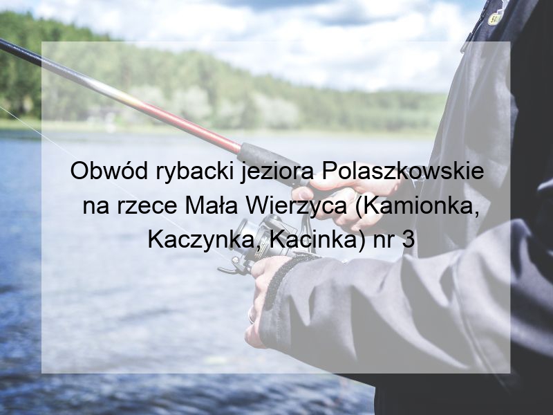 Obwód rybacki jeziora Polaszkowskie na rzece Mała Wierzyca (Kamionka, Kaczynka, Kacinka) nr 3