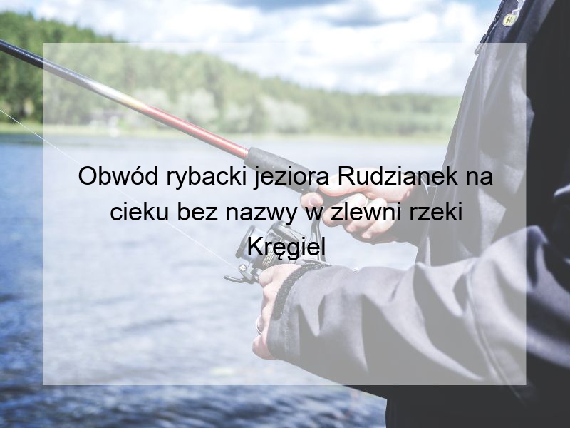 Obwód rybacki jeziora Rudzianek na cieku bez nazwy w zlewni rzeki Kręgiel