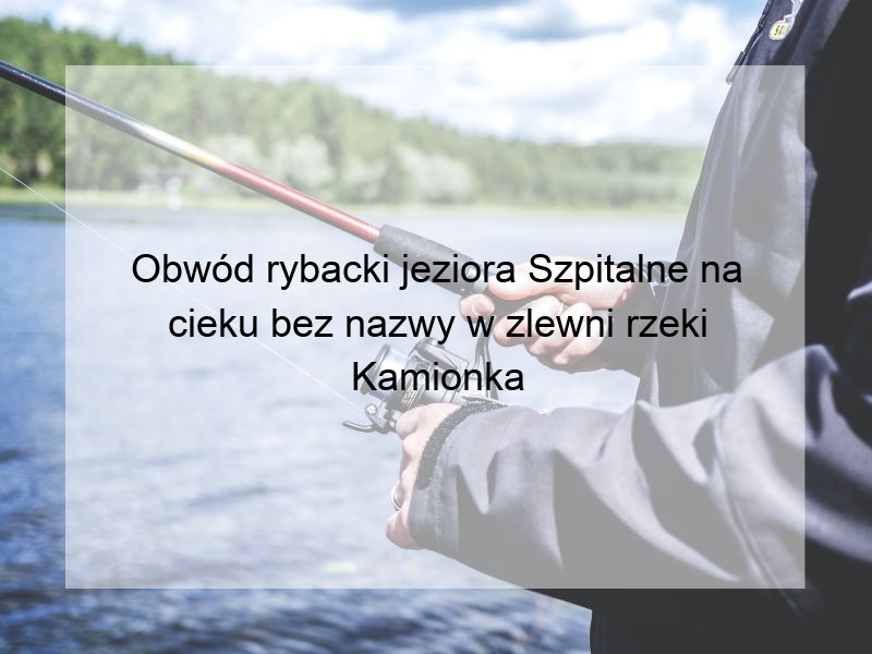Obwód rybacki jeziora Szpitalne na cieku bez nazwy w zlewni rzeki Kamionka