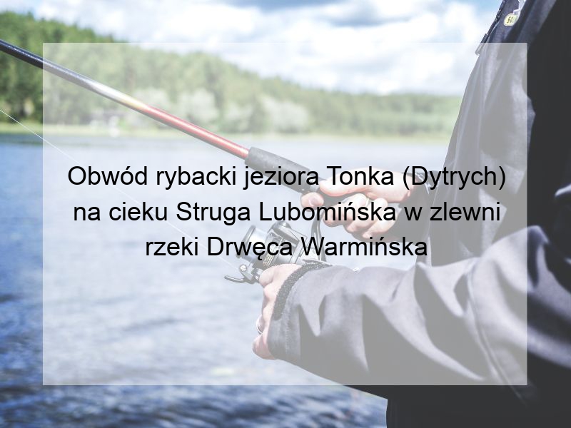 Obwód rybacki jeziora Tonka (Dytrych) na cieku Struga Lubomińska w zlewni rzeki Drwęca Warmińska