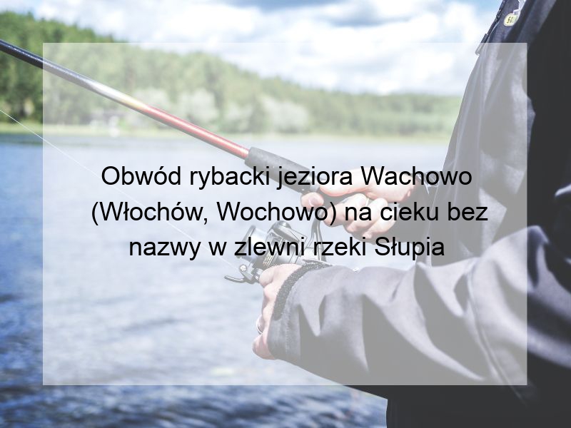 Obwód rybacki jeziora Wachowo (Włochów, Wochowo) na cieku bez nazwy w zlewni rzeki Słupia