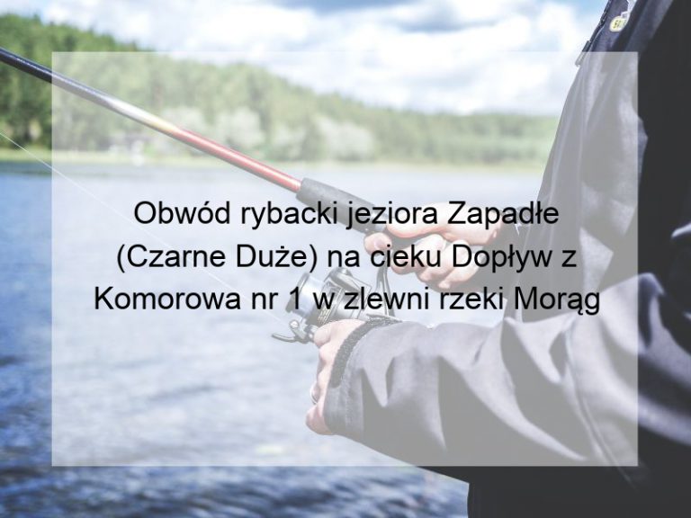 Obwód rybacki jeziora Zapadłe (Czarne Duże) na cieku Dopływ z Komorowa nr 1 w zlewni rzeki Morąg