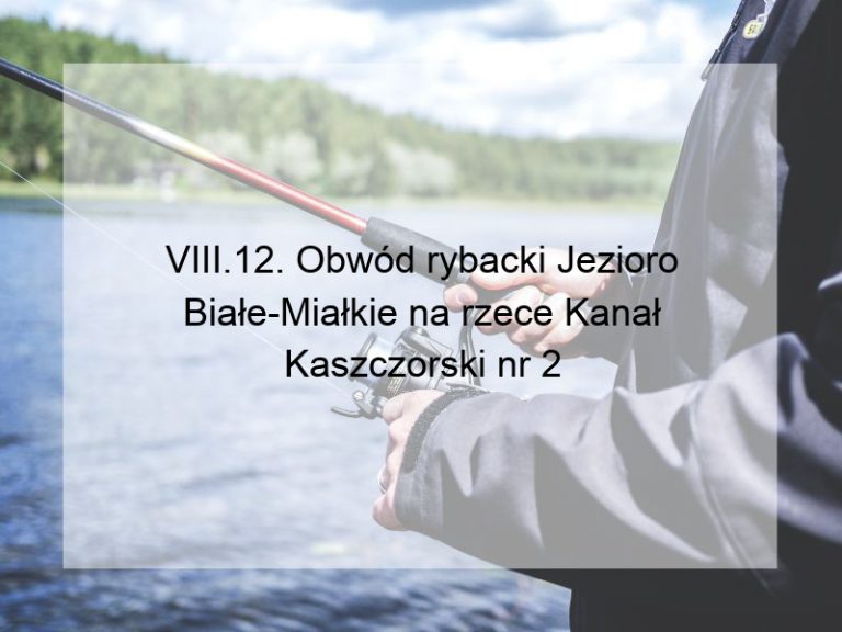 VIII.12. Obwód rybacki Jezioro Białe-Miałkie na rzece Kanał Kaszczorski nr 2